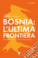 Bosnia: l`ultima frontiera  libro usato