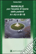 Il manuale per l'esame di teoria delle patenti A1-A2-A-B1-B libro