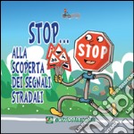 Stop... Alla scoperta dei segnali stradali. Ediz. illustrata libro