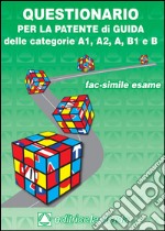 Questionario fac simile esame per la patente di guida delle categorie A1, A2, A, B1, B libro