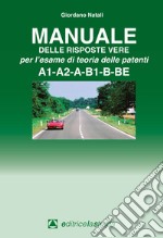 Manuale delle risposte vere per l'esame di teoria delle patenti A1-A2-A-B1-B-BE libro