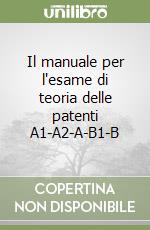 Il manuale per l'esame di teoria delle patenti A1-A2-A-B1-B libro