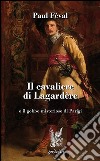 Il cavaliere di Lagardère o il gobbo misterioso di Parigi libro di Féval Paul