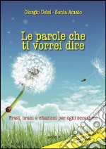 Le parole che ti vorrei dire. Frasi, brani e citazioni per ogni occasione libro