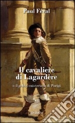 Il cavaliere di Lagardère o il gobbo misterioso di Parigi libro