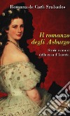 Il romanzo degli Asburgo. Storie e amori della casa d'Austria libro di De Carli Szabados Romana