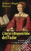 Gloria e disperazione dei Tudor: Il trionfo del Re-La tragedia della regina libro di Benson Robert Hugh