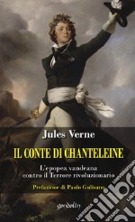 Il Conte di Chanteleine. L'epopea vandeana contro il terrore rivoluzionario libro