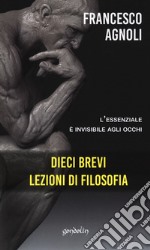 Dieci brevi lezioni di filosofia. L'essenziale è invisibile agli occhi libro