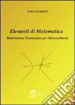 Elementi di matematica. Matematica elementare pre-universitaria libro