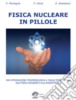 Fisica nucleare in pillole. Una introduzione fenomenologica a taglio sperimentale alla fisica nucleare e alla radioattività