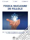 Fisica nucleare in pillole. Una introduzione fenomenologica a taglio sperimentale alla fisica nucleare e alla radioattività libro