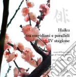 Haiku tra meridiani e paralleli. Quarta stagione. Ediz. illustrata libro