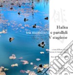 Haiku tra meridiani e paralleli. Quinta stagione libro