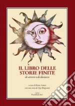 Il libro delle storie finite. di amore e di distacco. Nuova ediz. libro