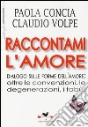 Raccontami l'amore. Dialogo sulle forme dell'amore: oltre le convenzioni, le degenerazioni, i tabù libro