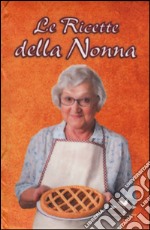 Le ricette della nonna. Il mio ricettario di casa. Per raccogliere le mie ricette più buone libro