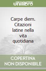 Carpe diem. Citazioni latine nella vita quotidiana libro