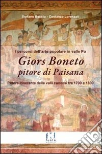 Giors Boneto pitore di Paisana. I percorsi dell'arte popolare in valle Po. Con cartina. Ediz. multilingue libro