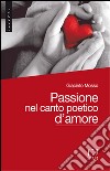 Passione nel canto poetico d'amore libro