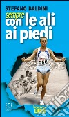 Sempre con le ali ai piedi. Una vita da campione olimpico libro di Baldini Stefano