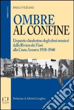 Ombre al confine. L'espatrio clandestino degli ebrei stranieri dalla Riviera dei fiori alla Costa Azzurra 1938-1940