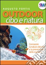 Outdoor. Cibo e natura. Conoscere la natura dei cibi e la prevenzione delle malattie libro