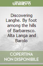 Discovering Langhe. By foot among the hills of Barbaresco. Alta Langa and Barolo libro