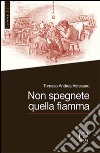 Non spegnete quella fiamma libro di Astesano Tomaso A.