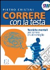 Correre con la testa. Tecniche mentali per correre e vivere meglio libro