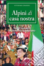 Alpini di casa nostra. Nove racconti di eroismo quotidiano libro