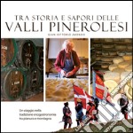 Tra storia e sapori delle Valli Pinerolesi. Un viaggio nella tradizione enogastronomia tra pianura e montagna libro