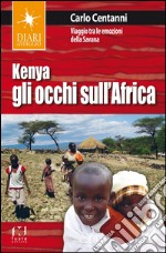 Kenya. Gli occhi sull'Africa. Viaggio tra le emozioni della Savana libro