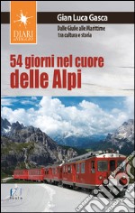 54 giorni nel cuore delle Alpi. Dalle Giulie alla Marittime tra cultura e storia