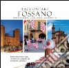 Raccontare Fossano. Storia, arte e cultura sotto i niostri occhi: una guida per innamorasi della città libro