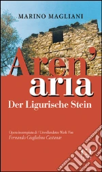 Aren'aria. Der Ligurische Stein. Opera incompiuta di-Unvollendetes Wek Von Fernando Guglielmo Castanar-. Ediz. bilingue