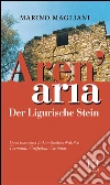 Aren'aria. Der Ligurische Stein. Opera incompiuta diUnvollendetes Wek Von Fernando Guglielmo Castanar. Ediz. bilingue libro