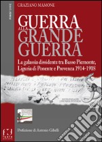 Guerra alla grande guerra. La galassia dissidente tra basso Piemonte, Liguria di ponente e Provenza 1914-1918