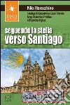 Seguendo la stella verso Santiago. Santiago di Compostella e Capo Finisterre lungo il Cammino primitivo e il Cammino inglese libro