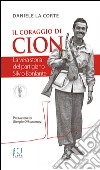 Il coraggio di Cion. La vera storia del partigiano Silvio Bonfante libro di La Corte Daniele