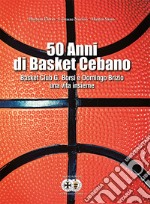 50 anni di basket cebano. Basket Club G. Borsi e Domingo Brizio una vita insieme