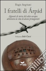 I fratelli di Arpad. Appunti di storia del calcio europeo attraverso la vita di alcuni protagonisti