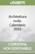 Architettura nuda. Calendario 2016