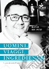 Uomini. Viaggi. Ingredienti libro