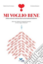 Mi voglio bene. Dalla violenza virtuale alle nuove forme di bullismo. Storie per studenti, insegnanti e genitori di ieri, di oggi e di domani libro