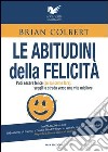 Le abitudini della felicità. Puoi essere felice (se sai come fare). Scegli la strada verso una vita migliore libro di Bianchi Laura