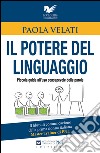 Il potere del linguaggio. Piccola guida all'uso consapevole delle parole libro di Velati Paola