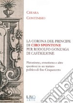 «La corona del principe» di Ciro Spontone per Rodolfo Gonzaga di Castiglione delle Stiviere