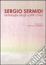 Sergio Sermidi. Antologia degli scritti critici 