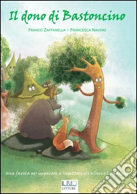Il dono di Bastoncino. Una favola per imparare a rispettare gli alberi e la natura libro